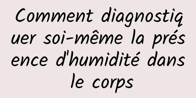 Comment diagnostiquer soi-même la présence d'humidité dans le corps