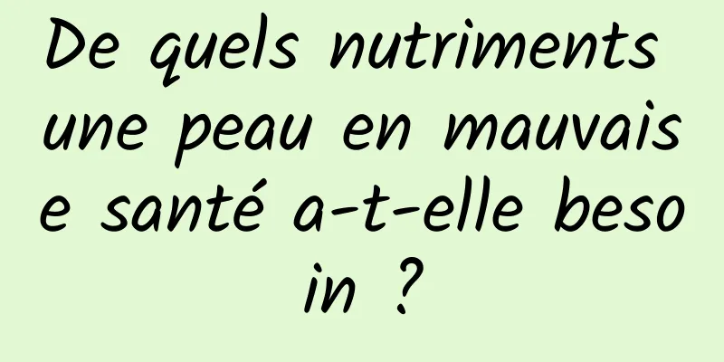 De quels nutriments une peau en mauvaise santé a-t-elle besoin ?