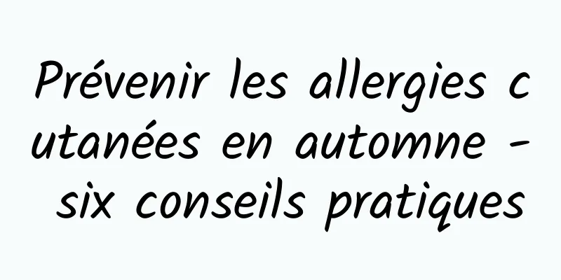 Prévenir les allergies cutanées en automne - six conseils pratiques