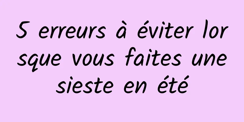 5 erreurs à éviter lorsque vous faites une sieste en été 