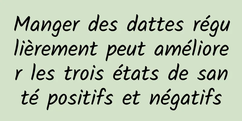 Manger des dattes régulièrement peut améliorer les trois états de santé positifs et négatifs