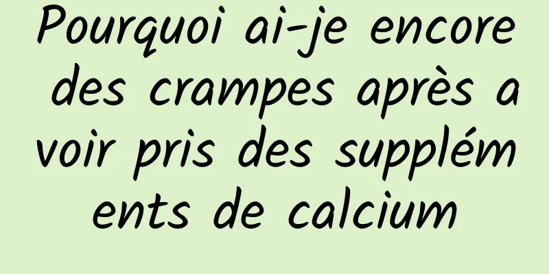 Pourquoi ai-je encore des crampes après avoir pris des suppléments de calcium