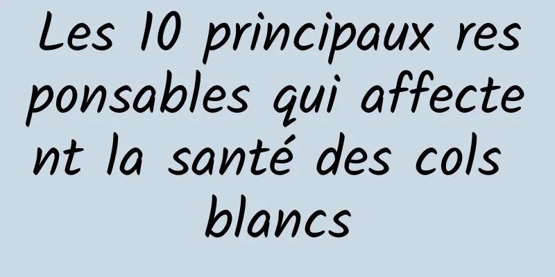 Les 10 principaux responsables qui affectent la santé des cols blancs