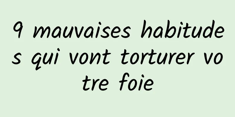 9 mauvaises habitudes qui vont torturer votre foie