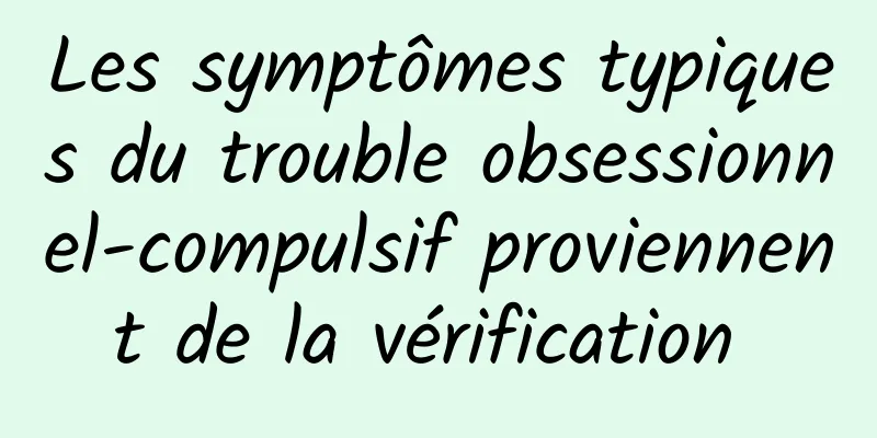 Les symptômes typiques du trouble obsessionnel-compulsif proviennent de la vérification 