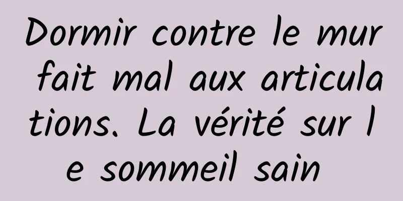 Dormir contre le mur fait mal aux articulations. La vérité sur le sommeil sain 