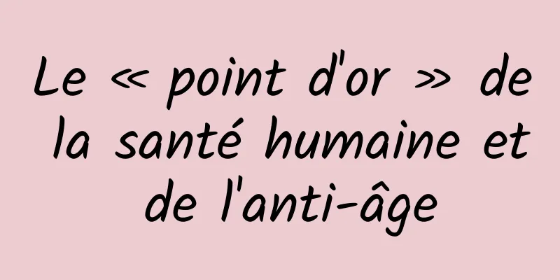 Le « point d'or » de la santé humaine et de l'anti-âge