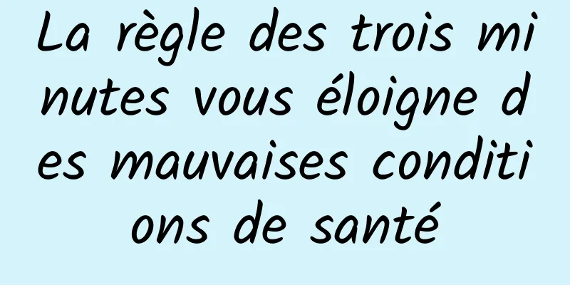 La règle des trois minutes vous éloigne des mauvaises conditions de santé