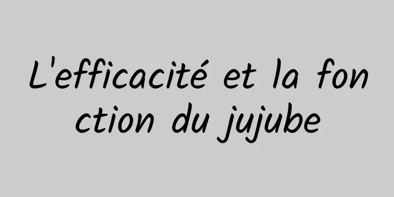 L'efficacité et la fonction du jujube