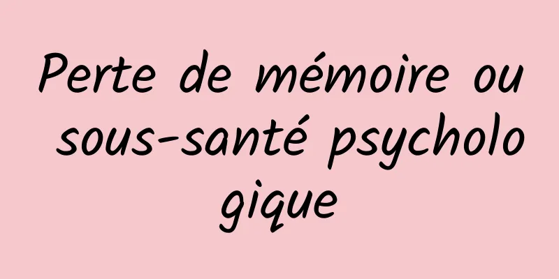 Perte de mémoire ou sous-santé psychologique