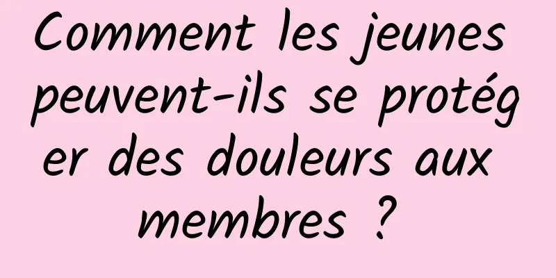 Comment les jeunes peuvent-ils se protéger des douleurs aux membres ? 