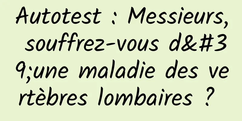 Autotest : Messieurs, souffrez-vous d'une maladie des vertèbres lombaires ? 