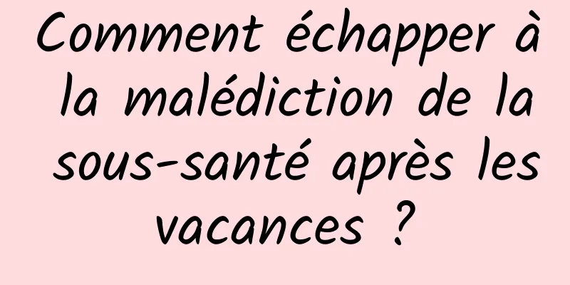 Comment échapper à la malédiction de la sous-santé après les vacances ? 