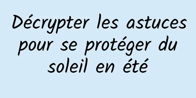 Décrypter les astuces pour se protéger du soleil en été