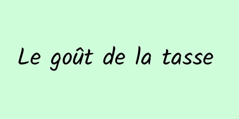 Le goût de la tasse 