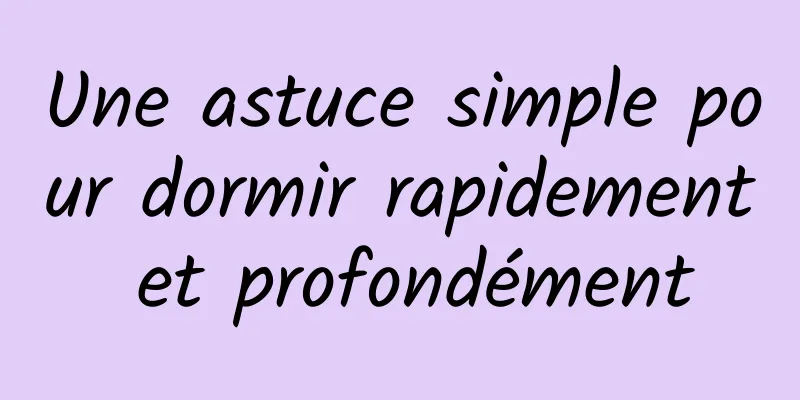 Une astuce simple pour dormir rapidement et profondément