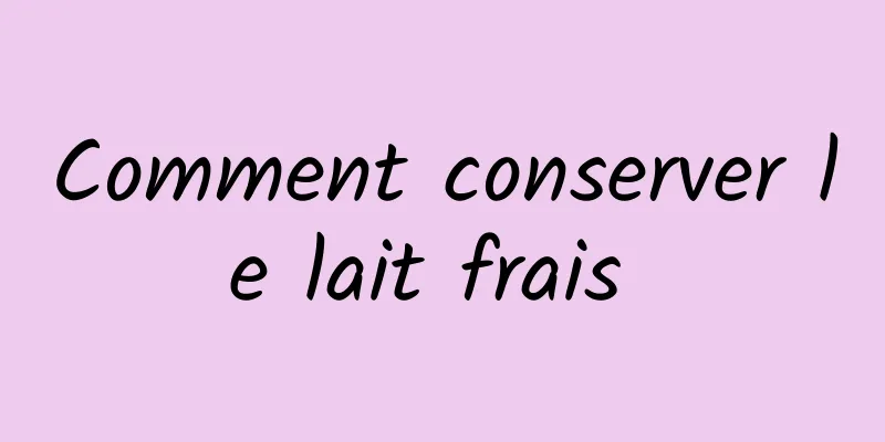 Comment conserver le lait frais 