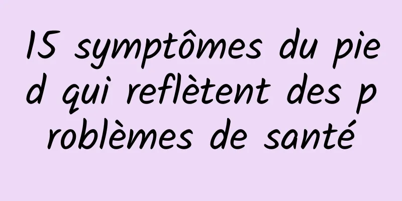 15 symptômes du pied qui reflètent des problèmes de santé