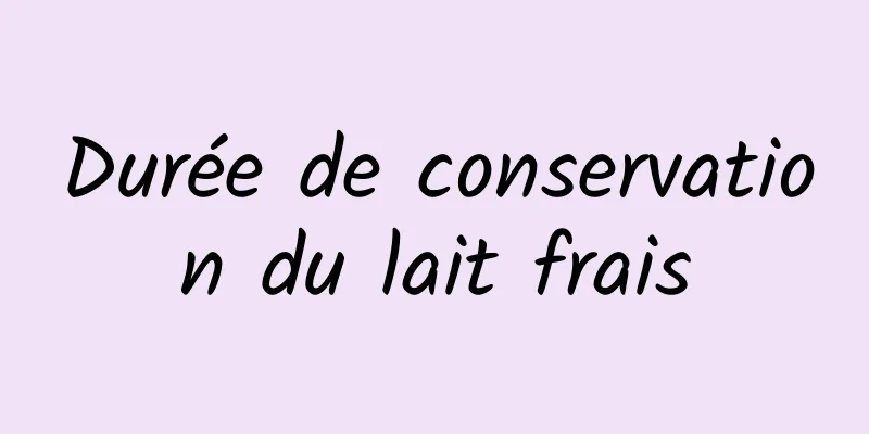 Durée de conservation du lait frais