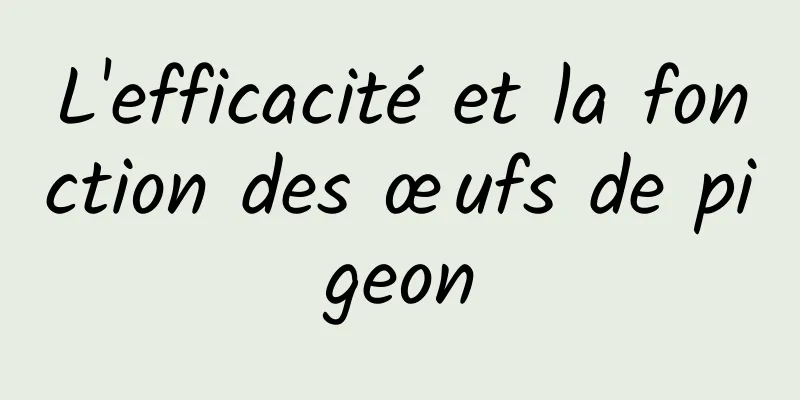 L'efficacité et la fonction des œufs de pigeon