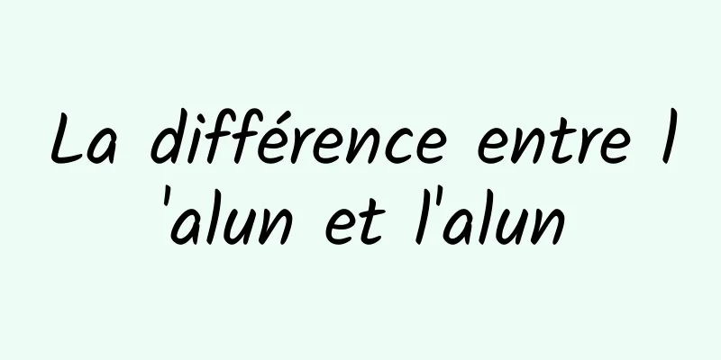 La différence entre l'alun et l'alun