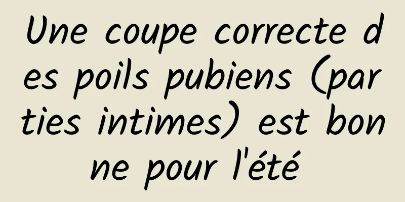 Une coupe correcte des poils pubiens (parties intimes) est bonne pour l'été 