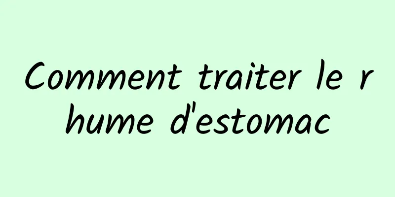 Comment traiter le rhume d'estomac