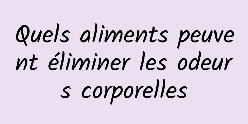 Quels aliments peuvent éliminer les odeurs corporelles