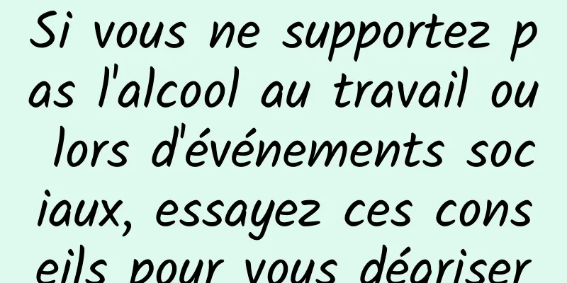 Si vous ne supportez pas l'alcool au travail ou lors d'événements sociaux, essayez ces conseils pour vous dégriser