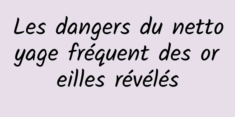 Les dangers du nettoyage fréquent des oreilles révélés