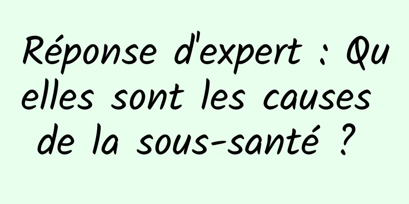 Réponse d'expert : Quelles sont les causes de la sous-santé ? 