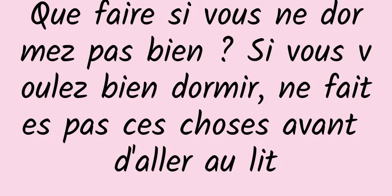 Que faire si vous ne dormez pas bien ? Si vous voulez bien dormir, ne faites pas ces choses avant d'aller au lit