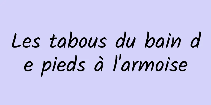 Les tabous du bain de pieds à l'armoise