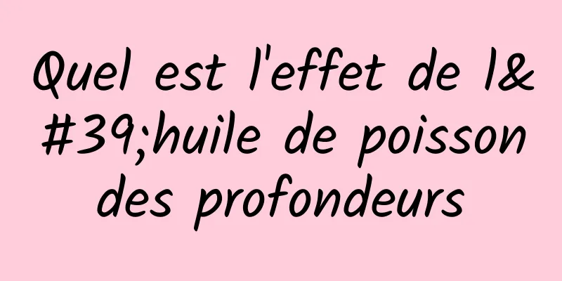 Quel est l'effet de l'huile de poisson des profondeurs 