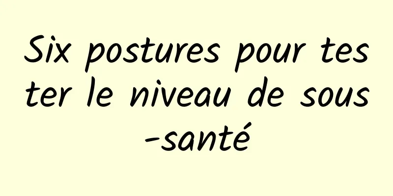 Six postures pour tester le niveau de sous-santé