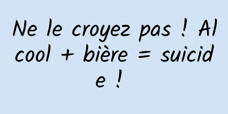 Ne le croyez pas ! Alcool + bière = suicide ! 