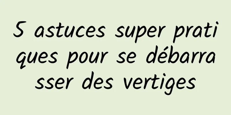 5 astuces super pratiques pour se débarrasser des vertiges