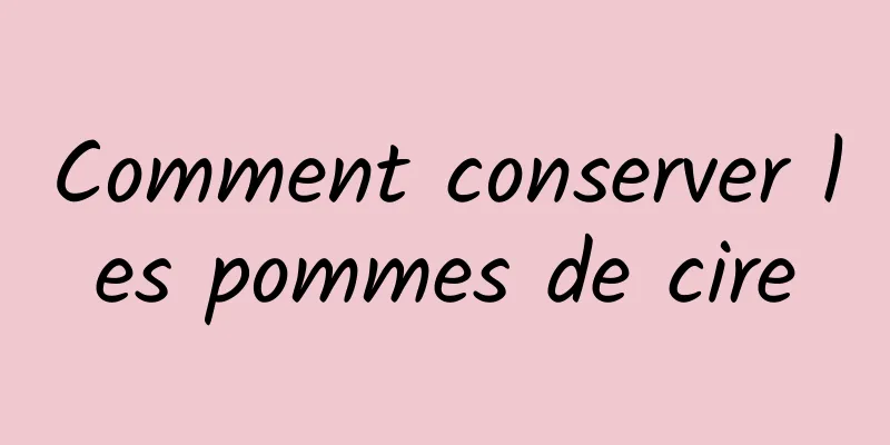 Comment conserver les pommes de cire