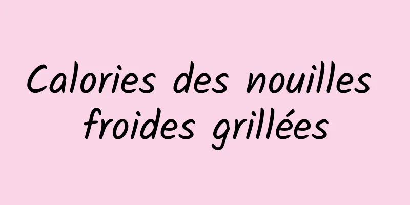 Calories des nouilles froides grillées