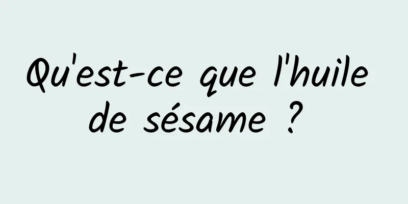 Qu'est-ce que l'huile de sésame ? 