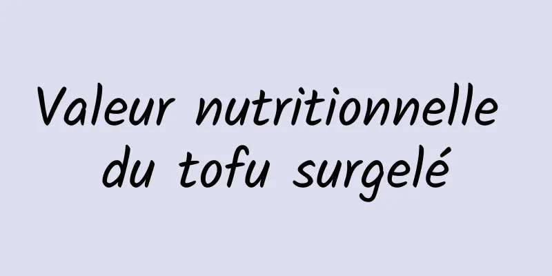 Valeur nutritionnelle du tofu surgelé