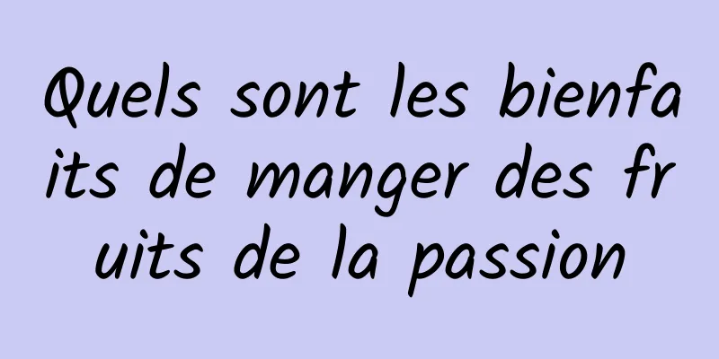 Quels sont les bienfaits de manger des fruits de la passion