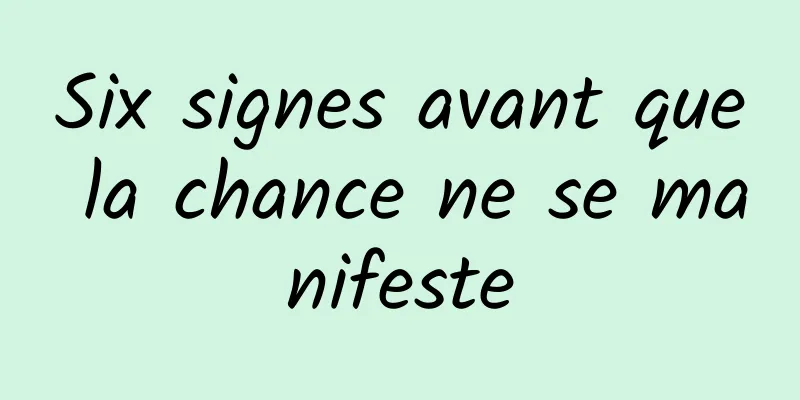 Six signes avant que la chance ne se manifeste