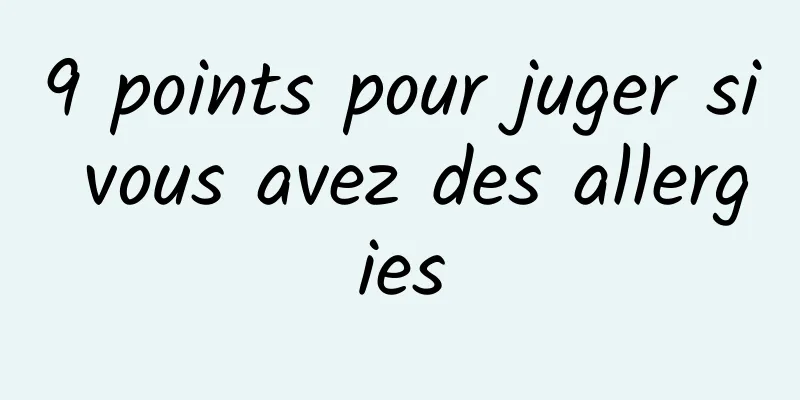 9 points pour juger si vous avez des allergies