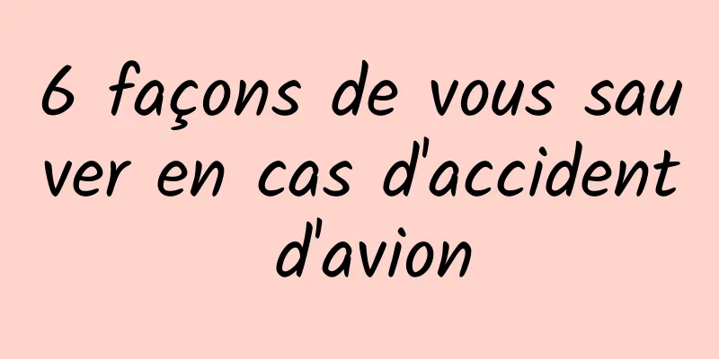 6 façons de vous sauver en cas d'accident d'avion