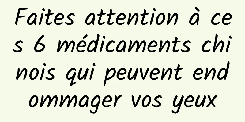 Faites attention à ces 6 médicaments chinois qui peuvent endommager vos yeux