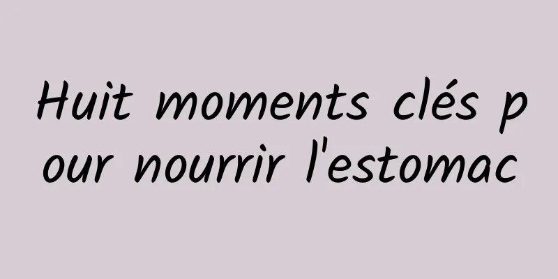 Huit moments clés pour nourrir l'estomac