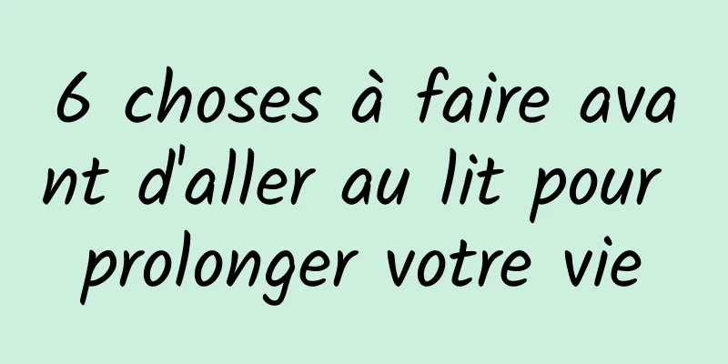 6 choses à faire avant d'aller au lit pour prolonger votre vie