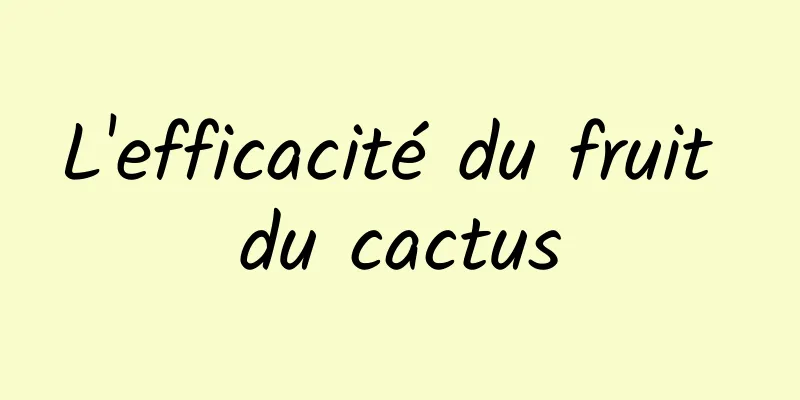 L'efficacité du fruit du cactus