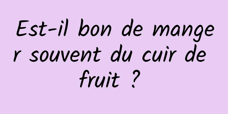 Est-il bon de manger souvent du cuir de fruit ? 